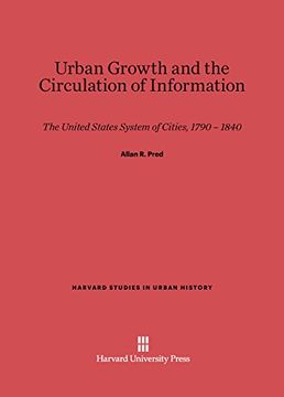 portada Urban Growth and the Circulation of Information: The United States System of Cities, 1790¿1840 (Harvard Studies in Urban History)