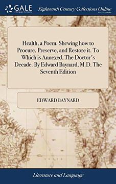 portada Health, a Poem. Shewing how to Procure, Preserve, and Restore it. To Which is Annexed, the Doctor'S Decade. By Edward Baynard, M. Do The Seventh Edition (en Inglés)