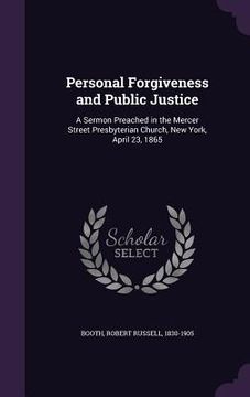 portada Personal Forgiveness and Public Justice: A Sermon Preached in the Mercer Street Presbyterian Church, New York, April 23, 1865