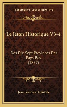 portada Le Jeton Historique V3-4: Des Dix-Sept Provinces Des Pays-Bas (1877) (in French)