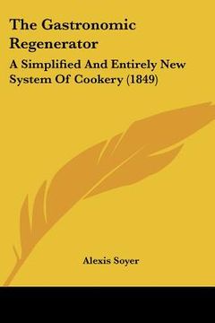 portada the gastronomic regenerator: a simplified and entirely new system of cookery (1849) (en Inglés)