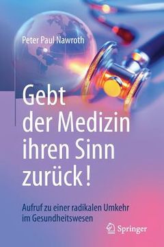 portada Gebt der Medizin Ihren Sinn Zurück! Aufruf zu Einer Radikalen Umkehr im Gesundheitswesen (in German)