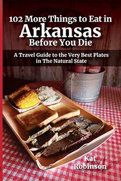 portada 102 More Things to eat in Arkansas Before you Die: A Travel Guide to the Very Best Plates in the Natural State (in English)