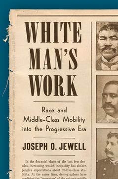 portada White Man's Work: Race and Middle-Class Mobility Into the Progressive Era (en Inglés)