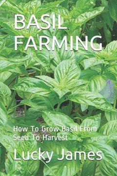 portada Basil Farming: How To Grow Basil From Seed To Harvest (en Inglés)