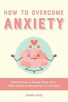 portada How to Overcome Anxiety: Effective Ways to Manage Stress, Fears, Panic Attacks and Reclaiming Your Life Again (in English)