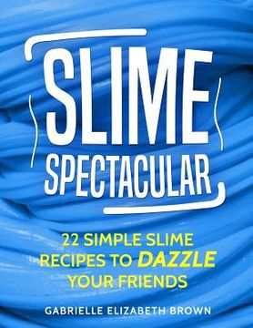 portada Slime Spectacular: 22 Simple Slime Recipes to Dazzle Your Friends (en Inglés)