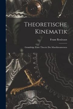 portada Theoretische Kinematik: Grundzüge Einer Theorie des Maschinenwesens (en Alemán)