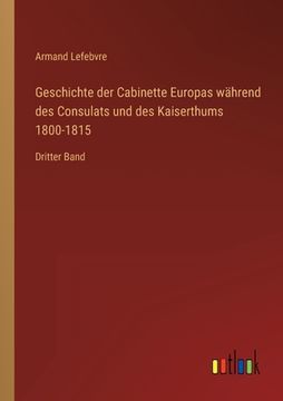 portada Geschichte der Cabinette Europas während des Consulats und des Kaiserthums 1800-1815: Dritter Band (en Alemán)