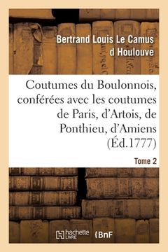 portada Coutumes Du Boulonnois, Conférées Avec Les Coutumes de Paris, d'Artois, de Ponthieu: D'Amiens Et de Montreuil. Tome 2 (en Francés)