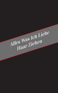 portada Alles Was Ich Liebe Uber Haar Ziehen: Ein Sicherer Platz Fur Deine Kinky Gedanken (en Alemán)