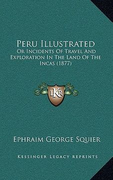 portada peru illustrated: or incidents of travel and exploration in the land of the incas (1877) (en Inglés)