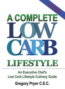 a complete low carb lifestyle: an executive chef's low carb lifestyle culinary guide (en Inglés)