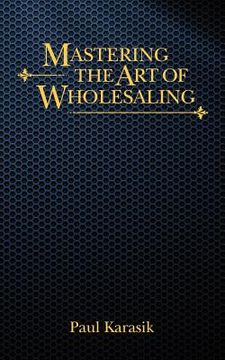portada Mastering The Art of Wholesaling (in English)