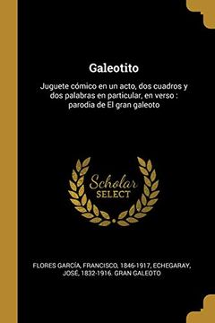 portada Galeotito: Juguete Cómico en un Acto, dos Cuadros y dos Palabras en Particular, en Verso: Parodia de el Gran Galeoto (in Spanish)
