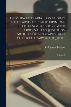 portada Censura Literaria. Containing Titles, Abstracts, And Opinions Of Old English Books, With Original Disquisitions, Articles Of Biography, And Other Lite (en Inglés)