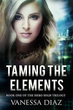 portada Taming the Elements: Book One of the Hero High Trilogy: A Young Adult Fantasy Novel, Featuring Beings with Supernatural Powers and More! (en Inglés)