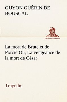 portada La mort de Brute et de Porcie Ou, La vengeance de la mort de César - Tragédie (TREDITION CLASSICS) (French Edition)