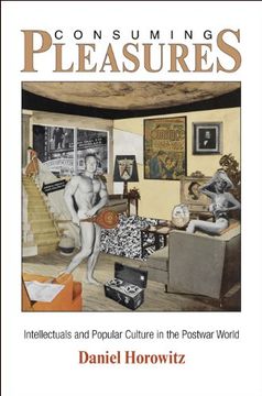 portada Consuming Pleasures: Intellectuals and Popular Culture in the Postwar World (The Arts and Intellectual Life in Modern America) (en Inglés)