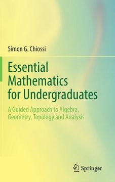 portada Essential Mathematics for Undergraduates: A Guided Approach to Algebra, Geometry, Topology and Analysis (en Inglés)