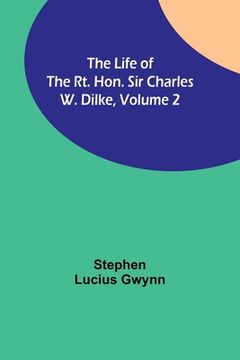 portada The Life of the Rt. Hon. Sir Charles W. Dilke, Volume 2 (en Inglés)