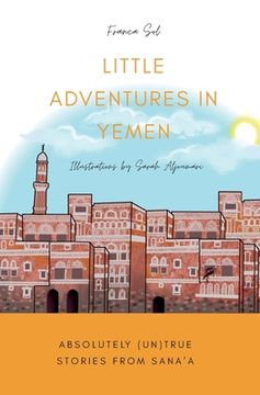 portada Little Adventures in Yemen: Absolutely (Un)True stories from Sana'a (en Inglés)