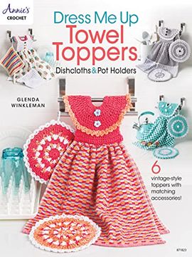 portada Dress me up Towel Toppers, Dishcloths & pot Holders (Annie's Crochet) 