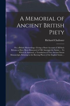 portada A Memorial of Ancient British Piety: or, a British Martyrology. Giving a Short Account of All Such Britons as Have Been Honoured of Old Amongst the Sa (en Inglés)
