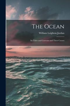 portada The Ocean: Its Tides and Currents and Their Causes (en Inglés)