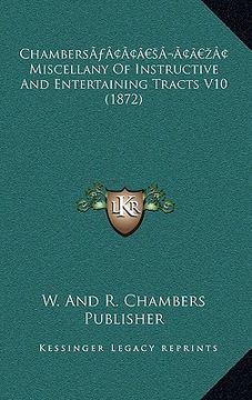 portada chambersa acentsacentsa a-acentsa acents miscellany of instructive and entertaining tracts v10 (1872) (en Inglés)