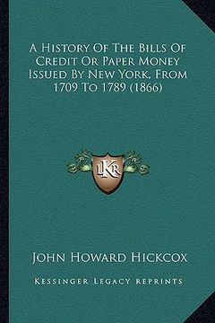 portada a history of the bills of credit or paper money issued by new york, from 1709 to 1789 (1866) (en Inglés)