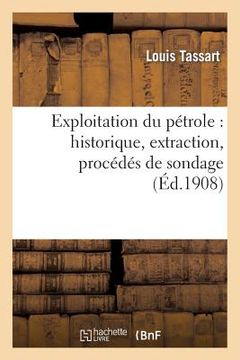 portada Exploitation Du Pétrole: Historique, Extraction, Procédés de Sondage, Géographie Et Géologie: , Recherche Des Gîtes, Exploitation Des Gisements, Chimi (in French)