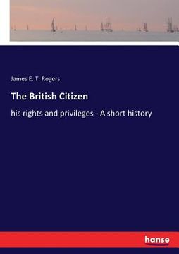 portada The British Citizen: his rights and privileges - A short history (en Inglés)