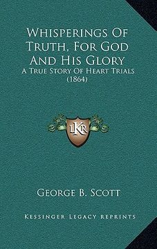 portada whisperings of truth, for god and his glory: a true story of heart trials (1864) (en Inglés)