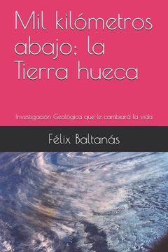 portada Mil kilómetros abajo; la Tierra hueca: Investigación Geológica que le cambiará la vida