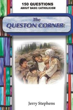 portada The Question Corner: 150 Questions about Basic Catholicism (en Inglés)
