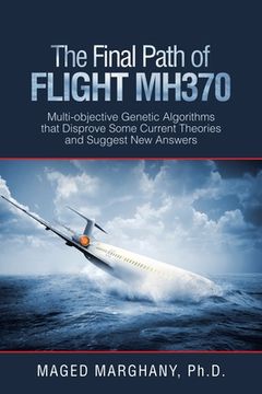 portada The Final Path of Flight Mh370: Multi-Objective Genetic Algorithms That Disprove Some Current Theories and Suggest New Answers (en Inglés)