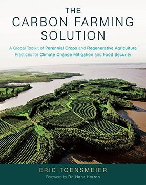 portada The Carbon Farming Solution: A Global Toolkit of Perennial Crops and Regenerative Agriculture Practices for Climate Change Mitigation and Food Security (en Inglés)