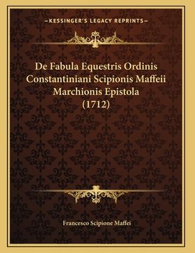 portada De Fabula Equestris Ordinis Constantiniani Scipionis Maffeii Marchionis Epistola (1712) (en Latin)