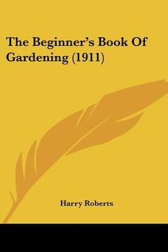 portada the beginner's book of gardening (1911) (en Inglés)