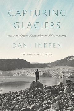 portada Capturing Glaciers: A History of Repeat Photography and Global Warming (Weyerhaeuser Environmental Books) (en Inglés)