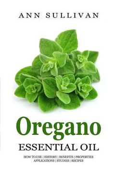 portada Oregano Essential Oil: Benefits, Properties, Applications, Studies & Recipes (in English)