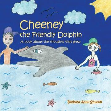 portada Cheeney the Friendly Dolphin: A Book About the Thoughts That Grew (en Inglés)