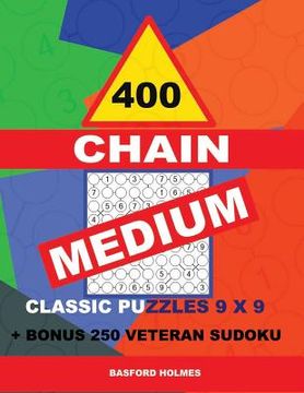 portada 400 Chain Medium Classic Puzzles 9 X 9 + Bonus 250 Veteran Sudoku: Holmes Is a Perfectly Compiled Sudoku Book. Master of Puzzles Chain Sudoku. Medium