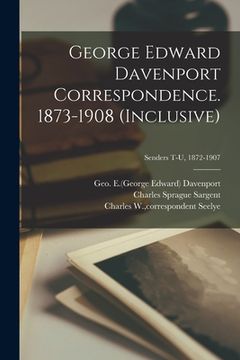 portada George Edward Davenport Correspondence. 1873-1908 (inclusive); Senders T-U, 1872-1907 (en Inglés)