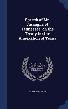 portada Speech of Mr. Jarnagin, of Tennessee, on the Treaty for the Annexation of Texas (in English)
