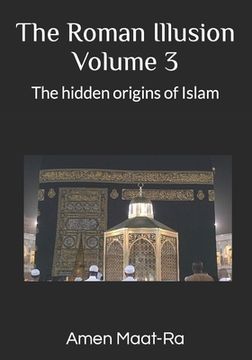 portada The Roman Illusion Volume III: Explores the Hidden origins of Islam (en Inglés)