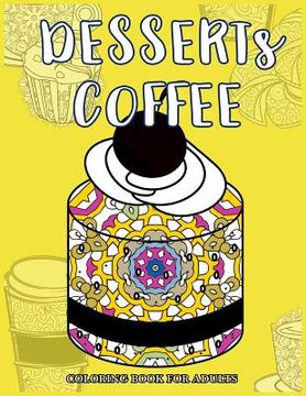 portada Desserts Coffee Coloring Book for Adults: Delicious Desserts, Bakery and Coffee Scenes for Coffee Lover (in English)
