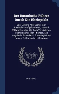 portada Der Botanische Führer Durch Die Rheinpfalz: Oder Uebers. Aller Bisher In D. Rheinpfalz Aufgefundenen, Sowohl Wildwachsenden Als Auch Verwilderten, Pha