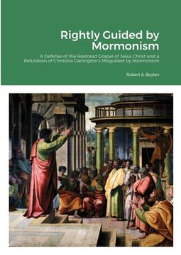 portada Rightly Guided by Mormonism: A Defense of the Restored Gospel of Jesus Christ and a Refutation of Christina Darlington's Misguided by Mormonism (en Inglés)